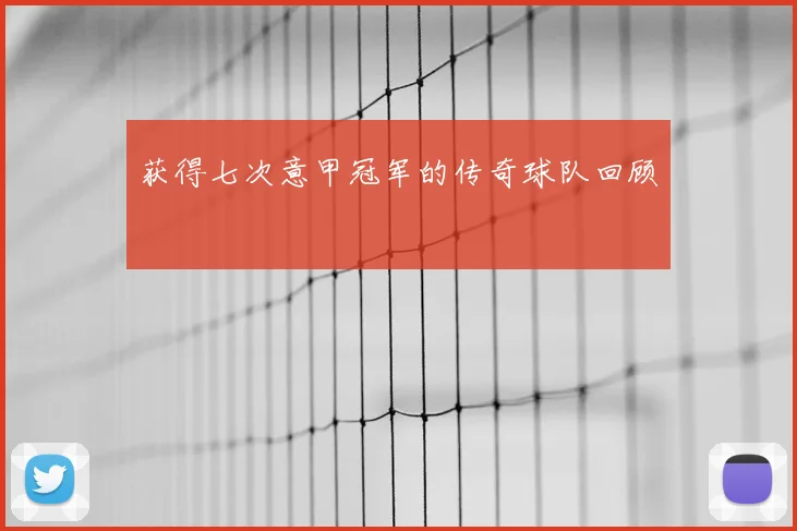 获得七次意甲冠军的传奇球队回顾